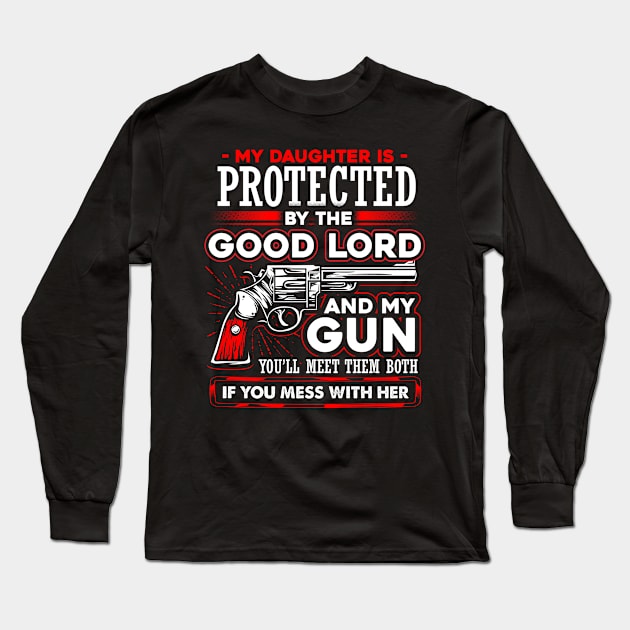 My Daughter Is Protected By The Good Lord And My Gun Long Sleeve T-Shirt by TShirtProf